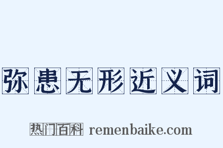 弥患无形近义词是什么意思的图片